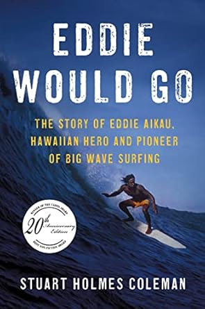 EDDIE WOULD GO: THE STORY OF EDDIE AIKAU, HAWAIIAN HERO AND PIONEER OF BIG WAVE SURFING